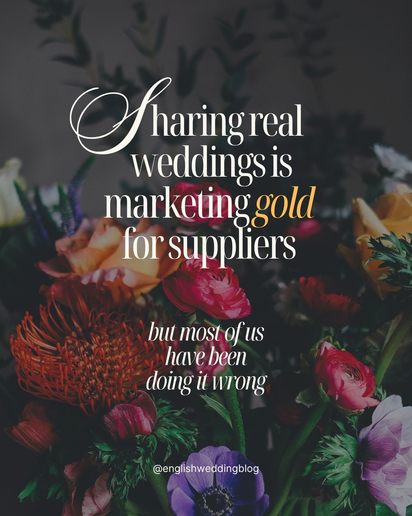 Colourful flowers with text overlay Sharing real weddings is marketing gold for suppliers